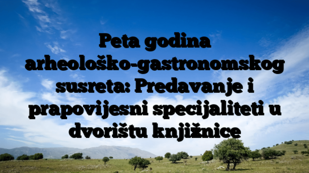 Peta godina arheološko-gastronomskog susreta: Predavanje i prapovijesni specijaliteti u dvorištu knjižnice