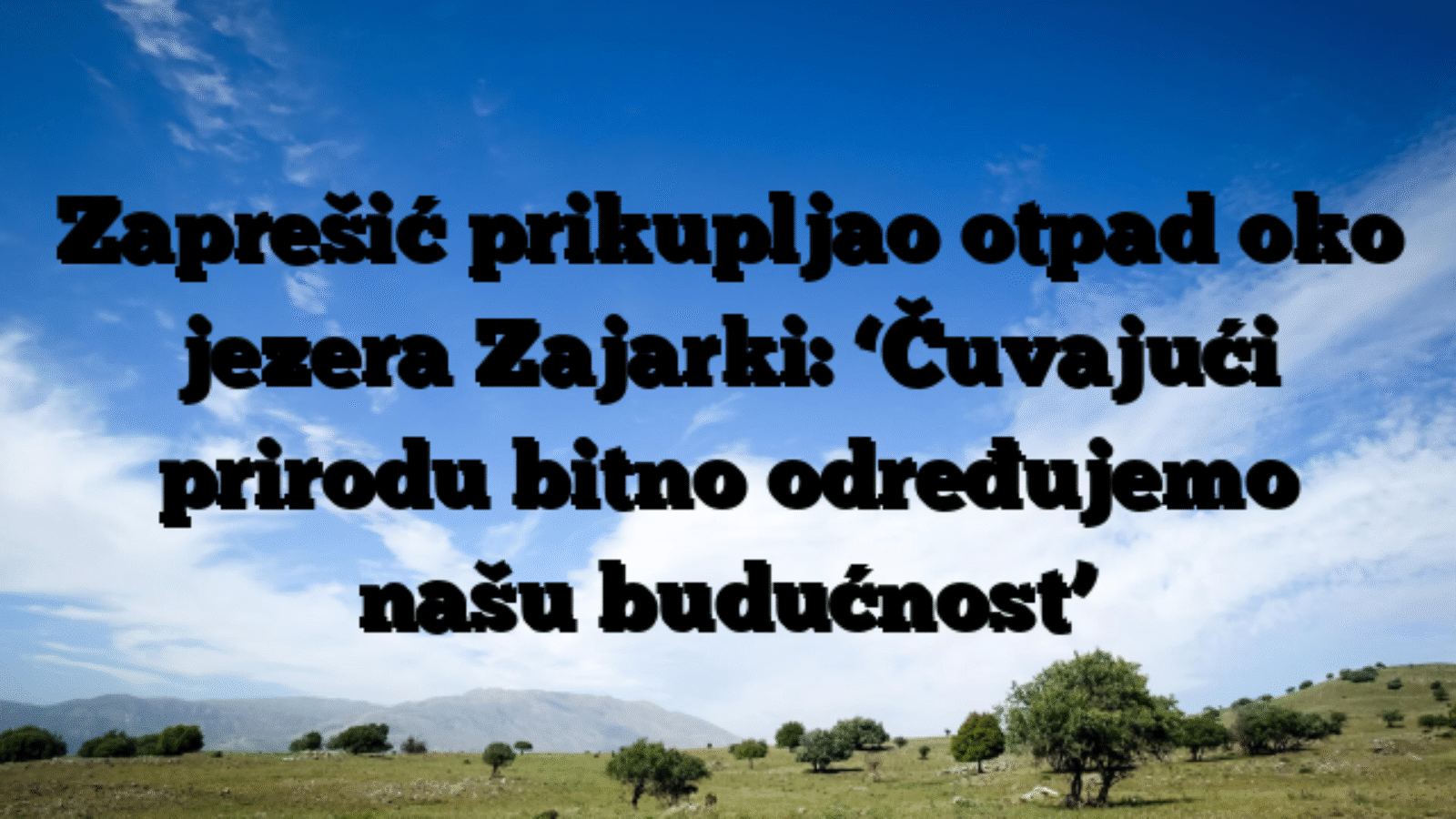 Zaprešić prikupljao otpad oko jezera Zajarki: ‘Čuvajući prirodu bitno određujemo našu budućnost’