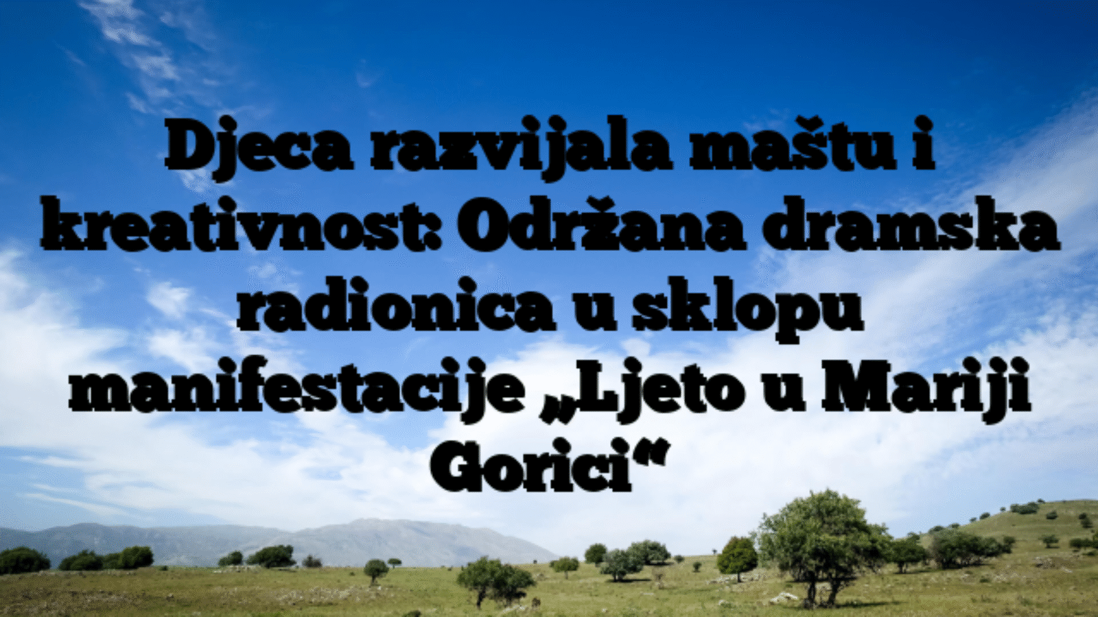 Djeca razvijala maštu i kreativnost: Održana dramska radionica u sklopu manifestacije „Ljeto u Mariji Gorici“
