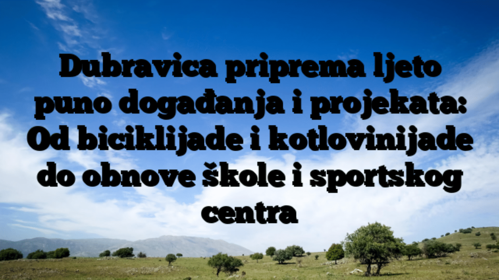 Dubravica priprema ljeto puno događanja i projekata: Od biciklijade i kotlovinijade do obnove škole i sportskog centra
