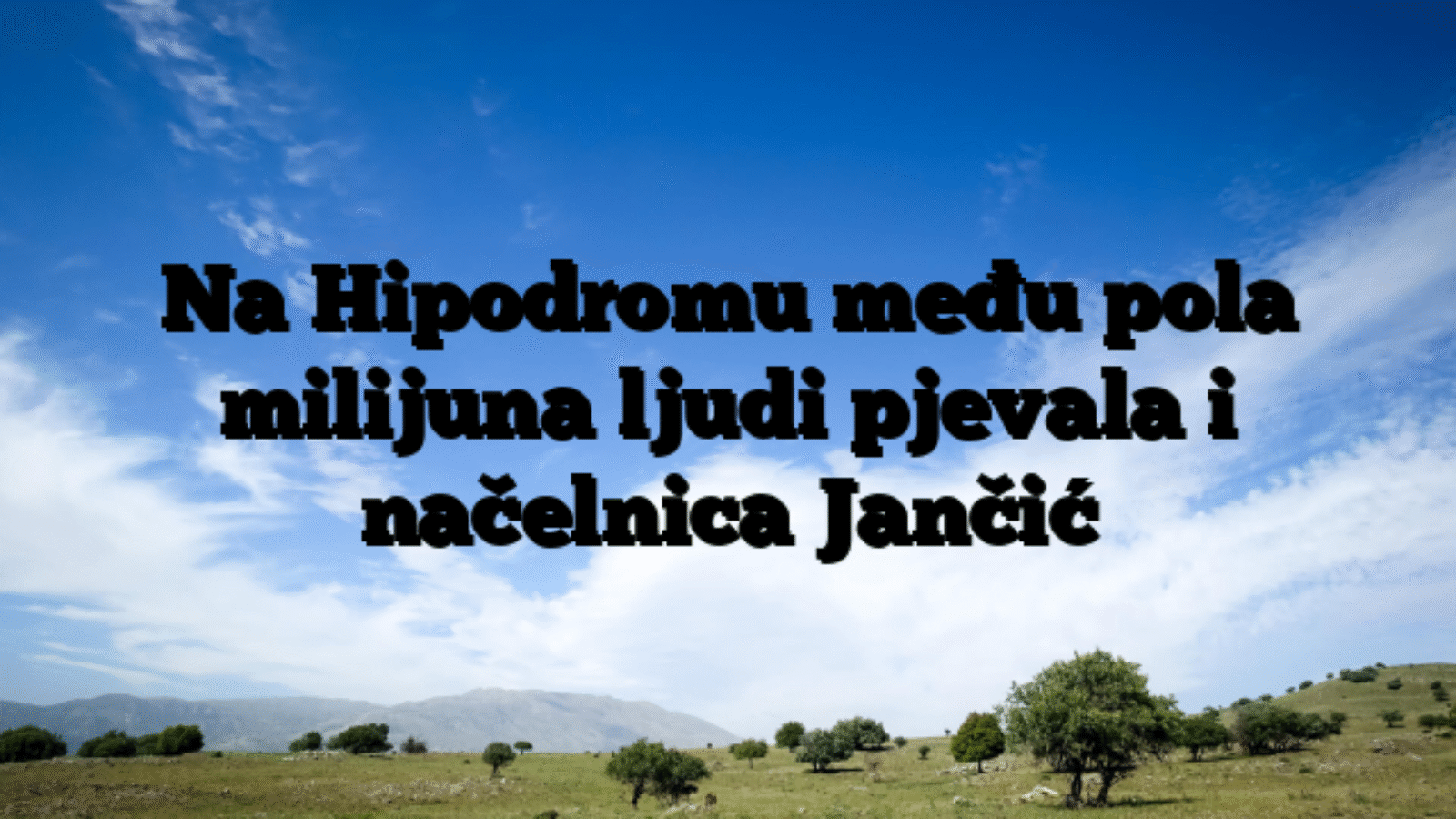 Na Hipodromu među pola milijuna ljudi pjevala i načelnica Jančić