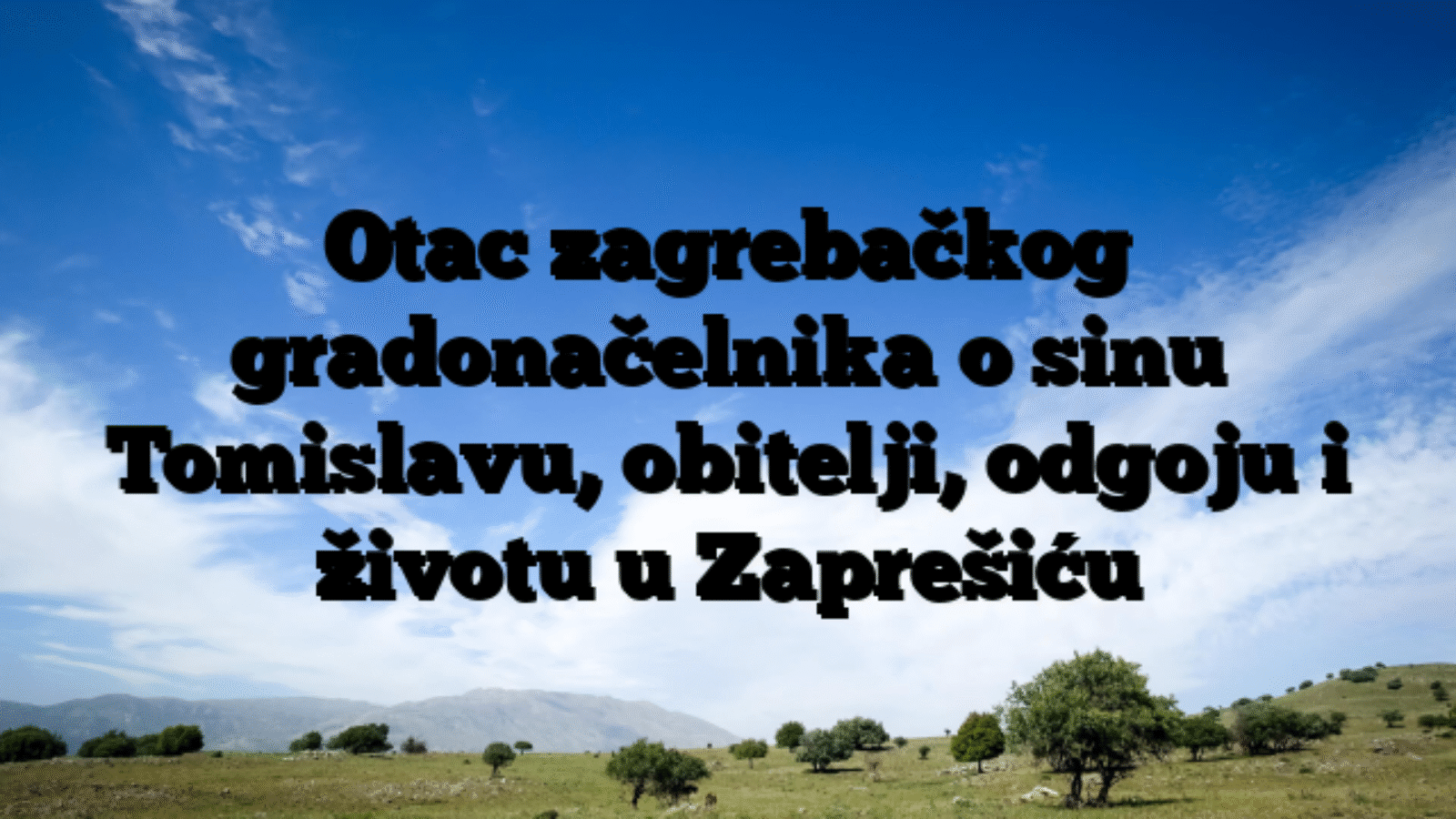 Otac zagrebačkog gradonačelnika o sinu Tomislavu, obitelji, odgoju i životu u Zaprešiću