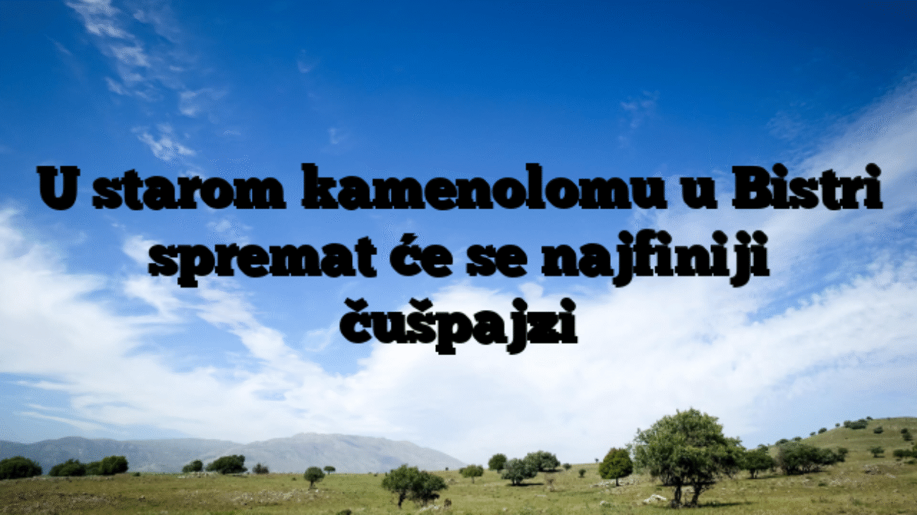U starom kamenolomu u Bistri spremat će se najfiniji čušpajzi