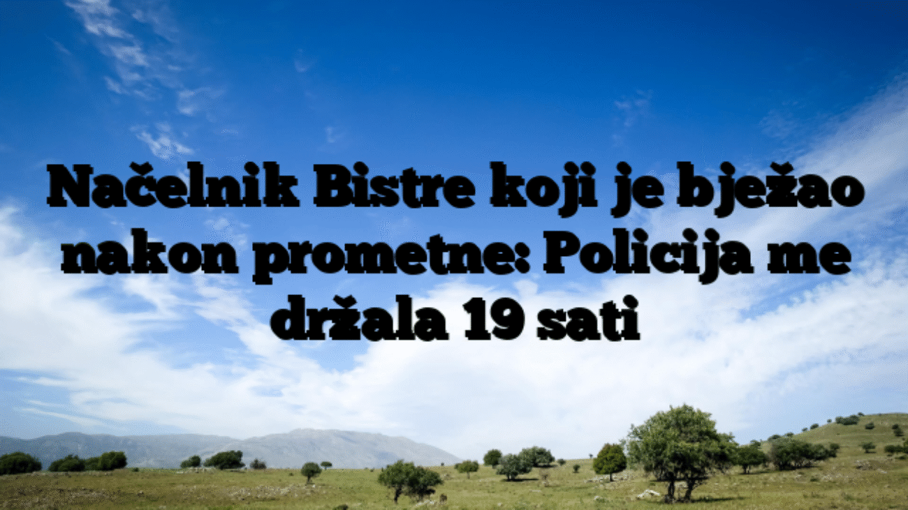 Načelnik Bistre koji je bježao nakon prometne: Policija me držala 19 sati