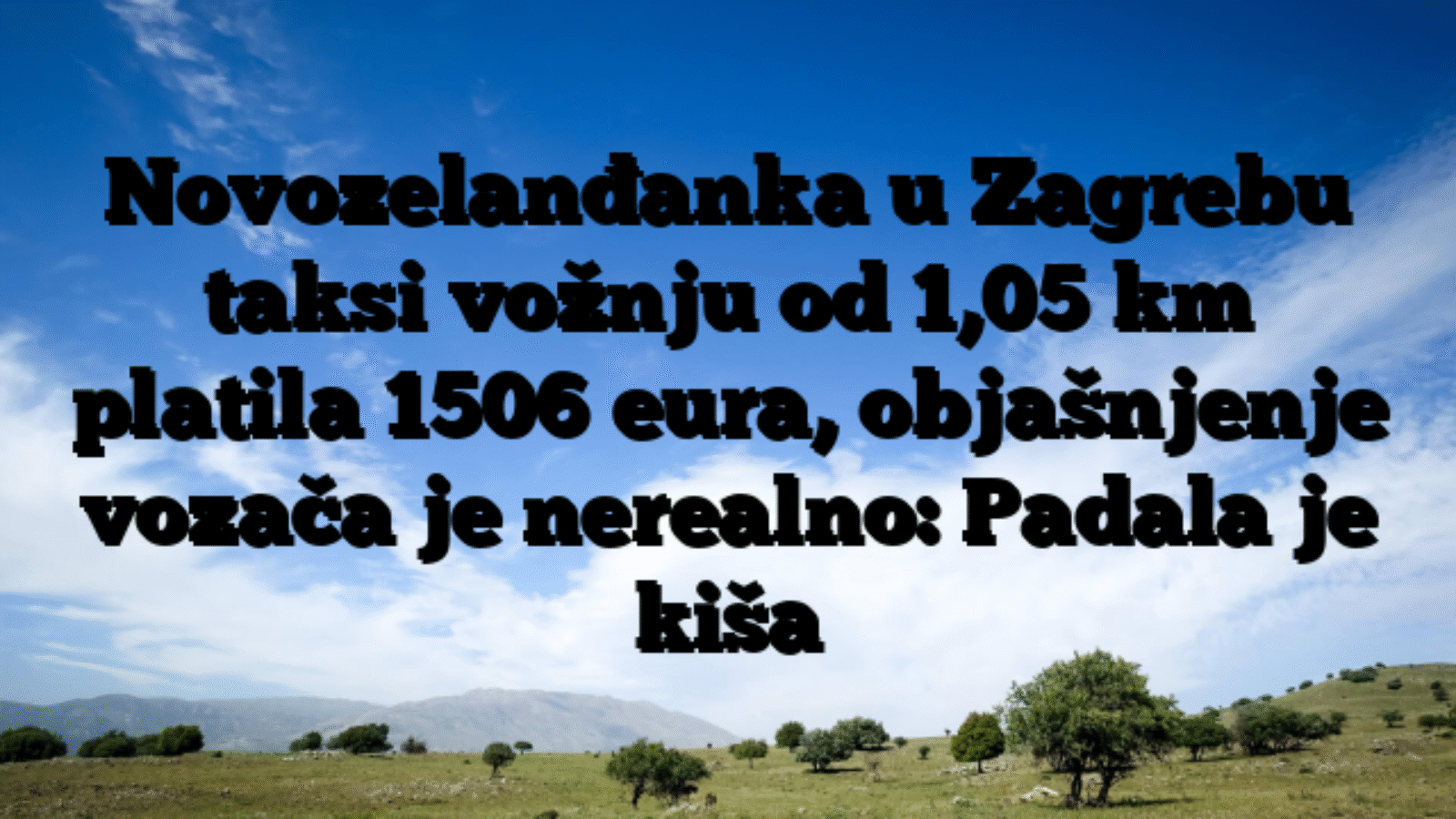 Novozelanđanka u Zagrebu taksi vožnju od 1,05 km platila 1506 eura, objašnjenje vozača je nerealno: Padala je kiša