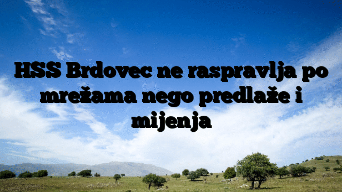 HSS Brdovec ne raspravlja po mrežama nego predlaže i mijenja