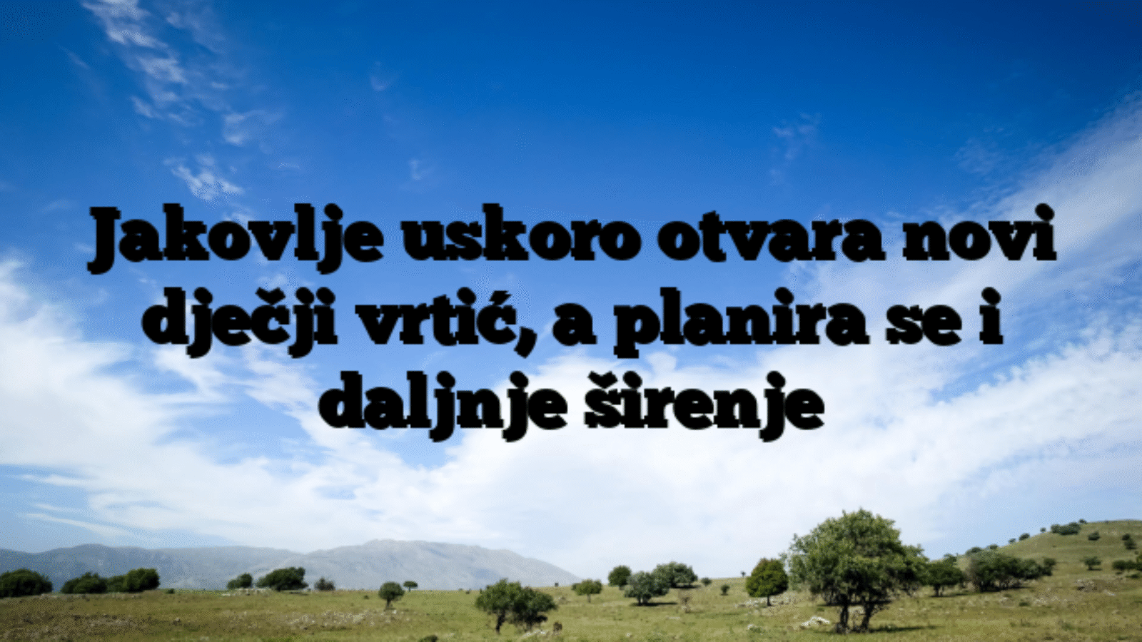 Jakovlje uskoro otvara novi dječji vrtić, a planira se i daljnje širenje