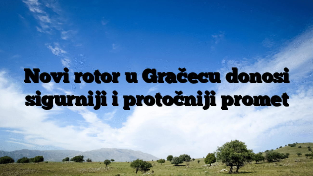 Novi rotor u Gračecu donosi sigurniji i protočniji promet