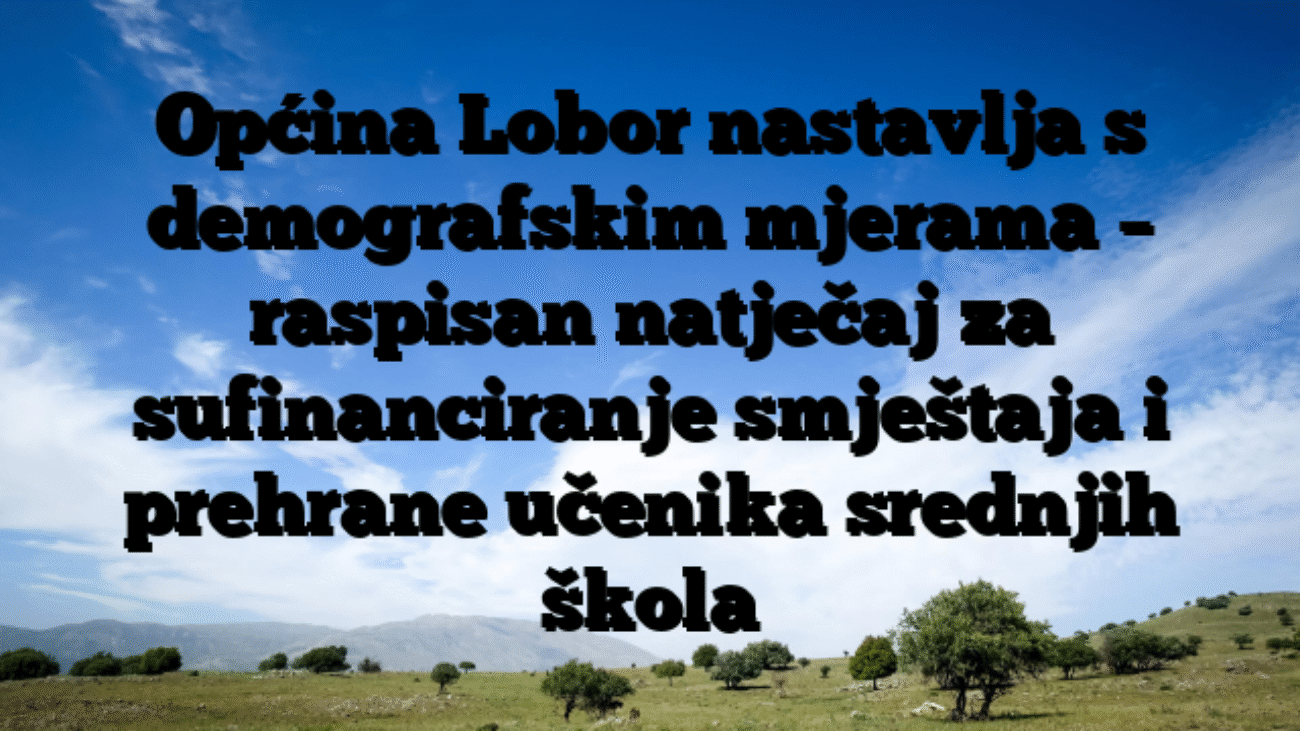 Općina Lobor nastavlja s demografskim mjerama – raspisan natječaj za sufinanciranje smještaja i prehrane učenika srednjih škola