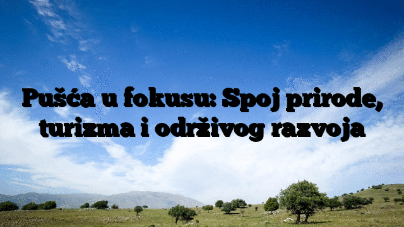 Pušća u fokusu: Spoj prirode, turizma i održivog razvoja