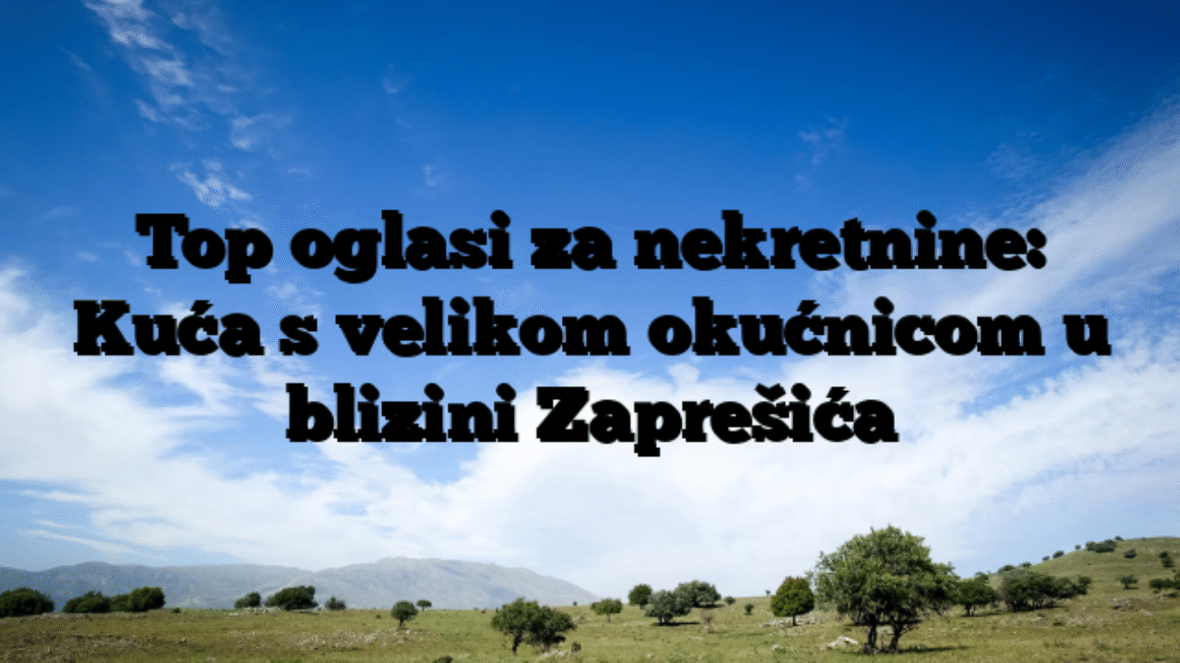 Top oglasi za nekretnine: Kuća s velikom okućnicom u blizini Zaprešića