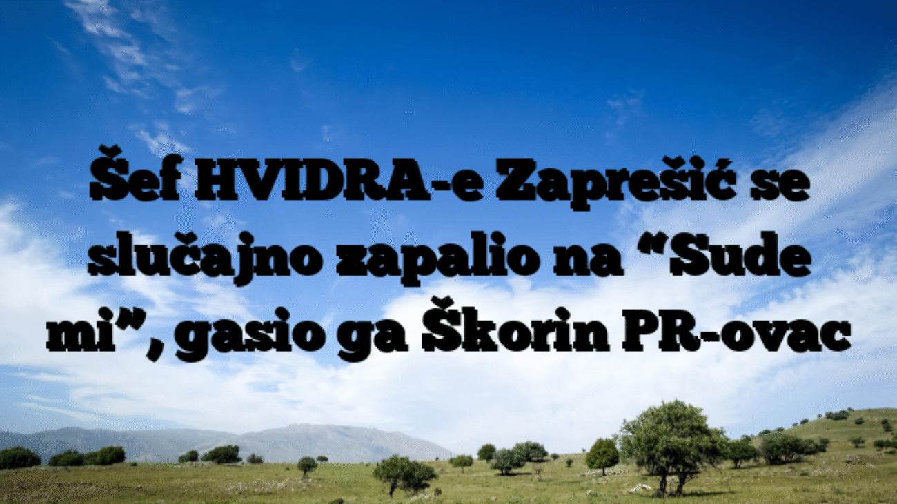 Šef HVIDRA-e Zaprešić se slučajno zapalio na “Sude mi”, gasio ga Škorin PR-ovac