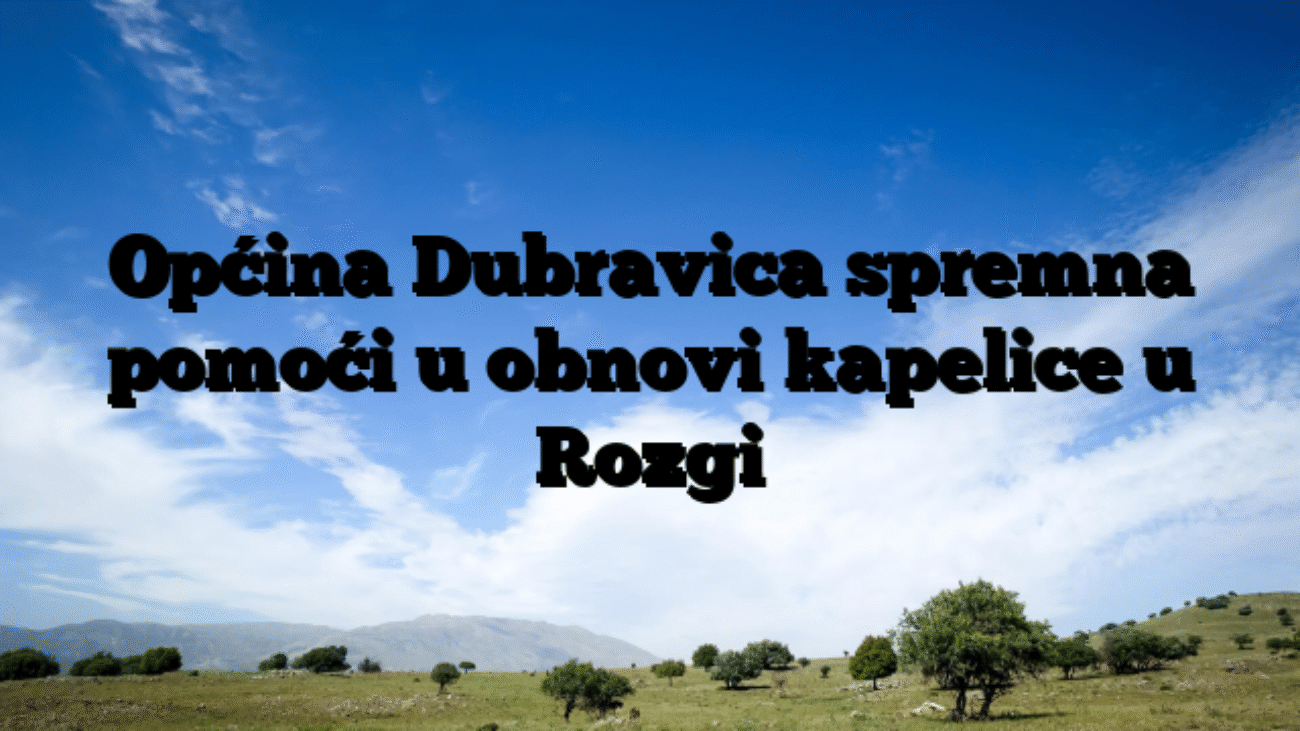 Općina Dubravica spremna pomoći u obnovi kapelice u Rozgi