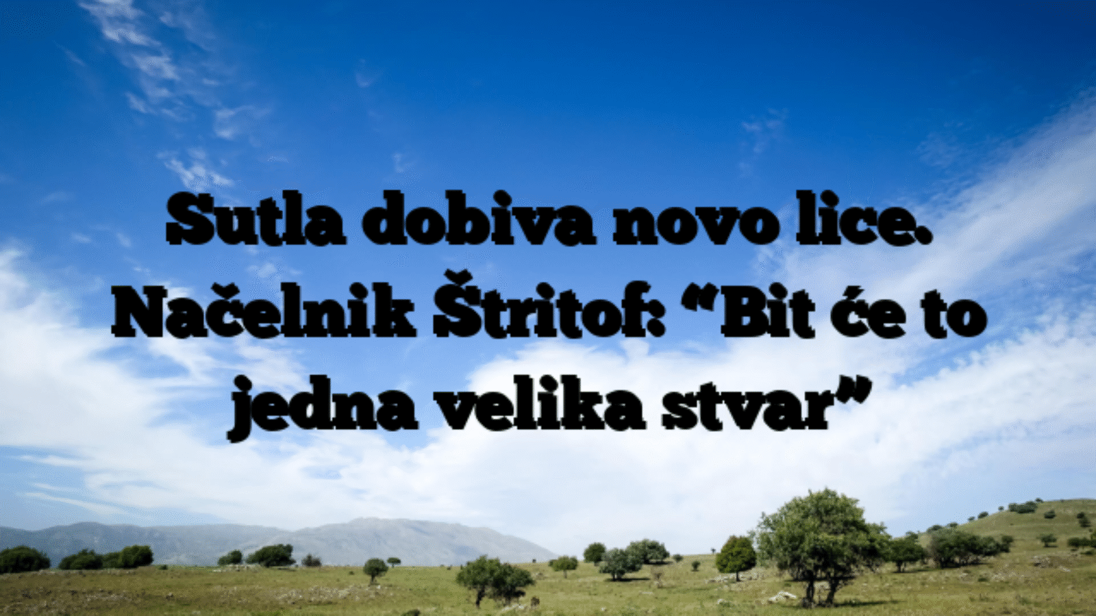 Sutla dobiva novo lice. Načelnik Štritof: “Bit će to jedna velika stvar”