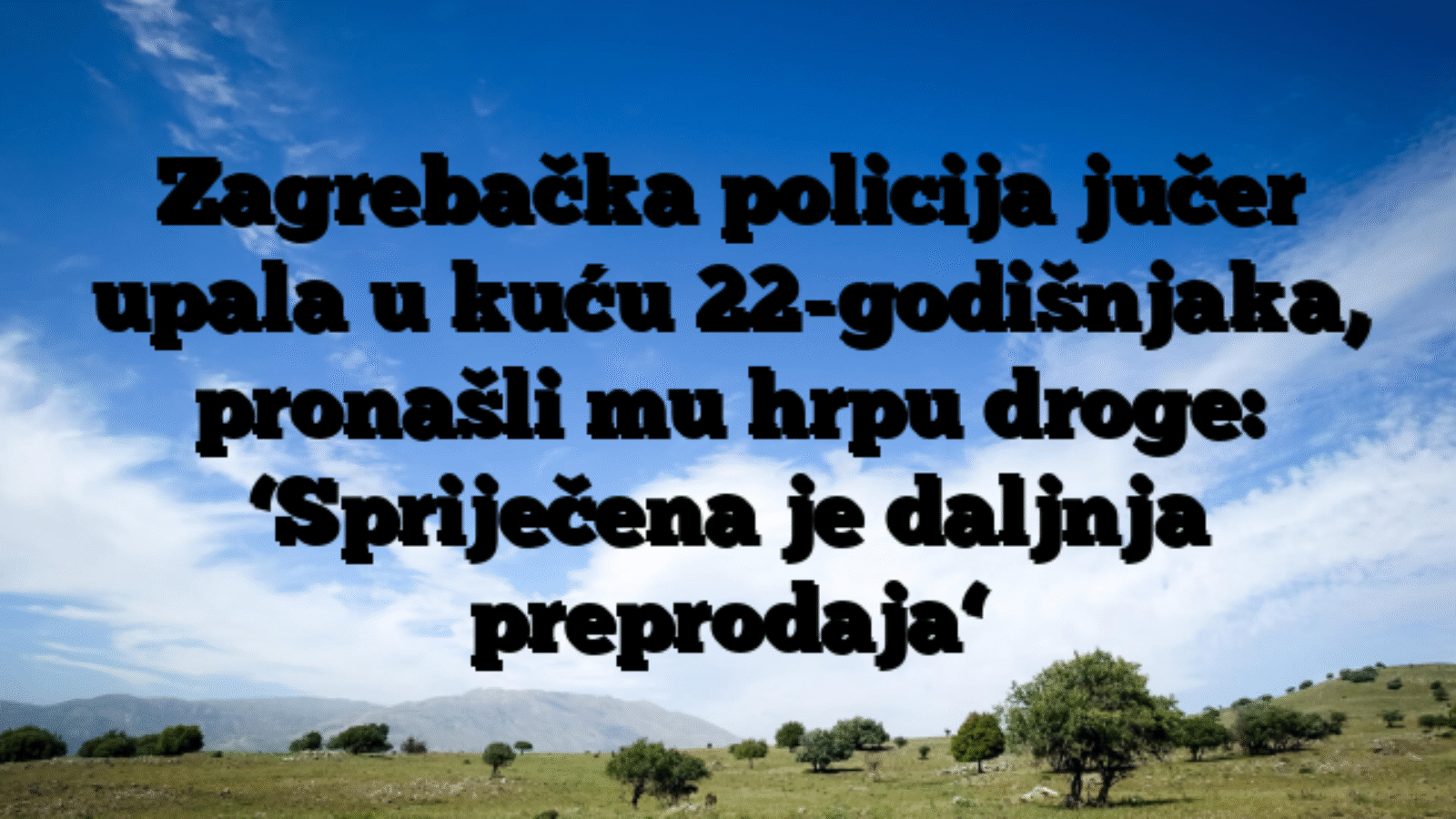 Zagrebačka policija jučer upala u kuću 22-godišnjaka, pronašli mu hrpu droge: ‘Spriječena je daljnja preprodaja‘