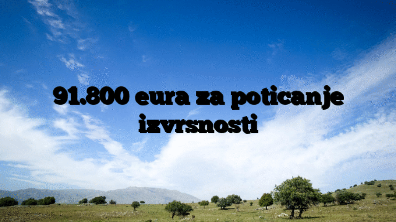 91.800 eura za poticanje izvrsnosti