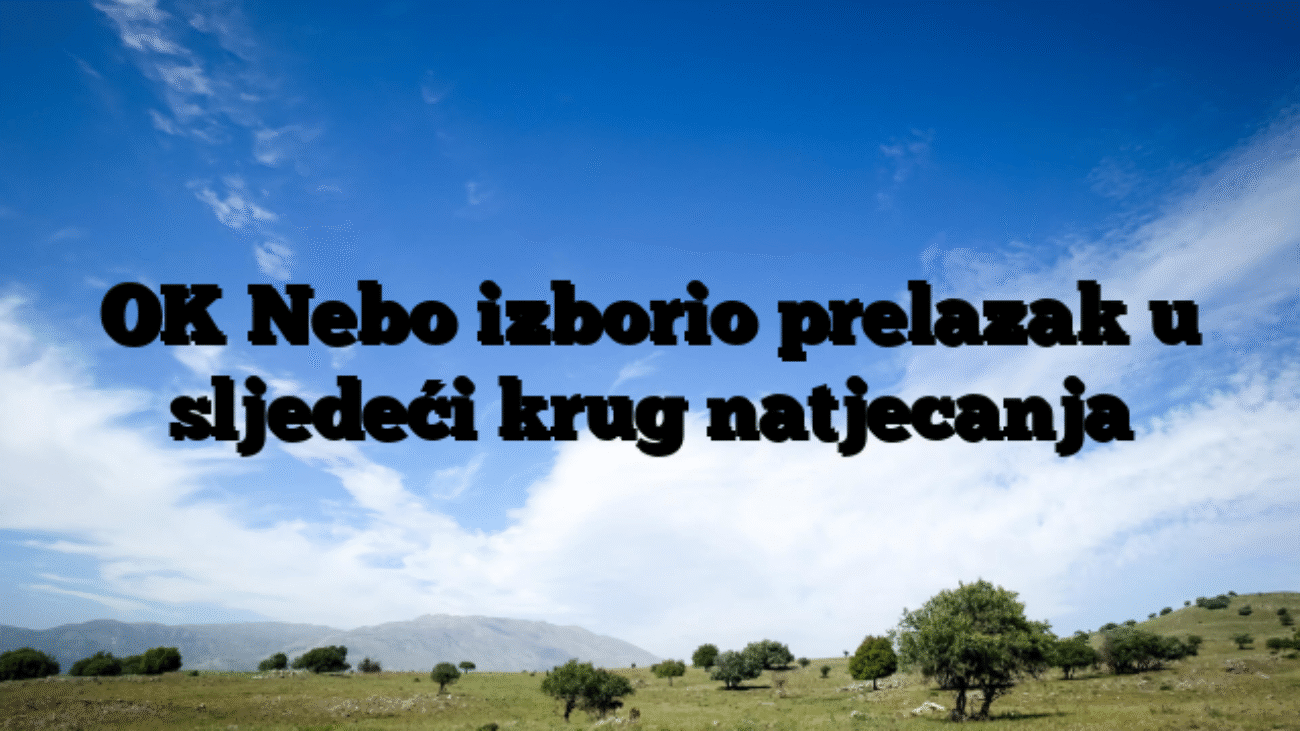 OK Nebo izborio prelazak u sljedeći krug natjecanja