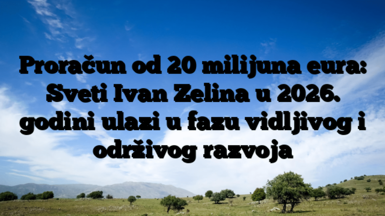 Proračun od 20 milijuna eura: Sveti Ivan Zelina u 2026. godini ulazi u fazu vidljivog i održivog razvoja