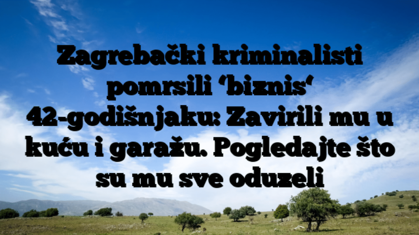 Zagrebački kriminalisti pomrsili ‘biznis‘ 42-godišnjaku: Zavirili mu u kuću i garažu. Pogledajte što su mu sve oduzeli